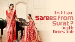 How to Export Sarees from Surat to Global Markets - Complete Business Guide